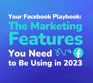 Facebook marketing features you need to be using in 2023